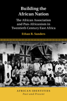 Building the African Nation: The African Association and Pan-Africanism in Twentieth Century East Africa 1009625608 Book Cover