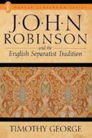 John Robinson and the English Separatist Tradition 0865540438 Book Cover