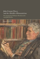 John Cowper Powys and the Afterlife of Romanticism: Re-imagining William Wordsworth and John Keats B0FPDFHCV3 Book Cover