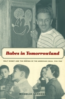 Babes in Tomorrowland: Walt Disney and the Making of the American Child, 1930-1960 0822334631 Book Cover