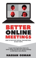Better Online Meetings: How to Facilitate Virtual Team Meetings in Easy Steps (A super-short book about what to do before, during, and after your remote meetings so that they’re more effective) B08FPB2Y6K Book Cover