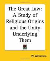 The Great Law: A Study of Religious Origins and the Unity Underlying Them 076618577X Book Cover