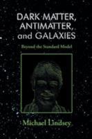 Dark Matter, Antimatter, and Galaxies: Beyond the Standard Model 1683487737 Book Cover