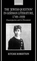 The Jewish Question in German Literature, 1749-1939: Emancipation and Its Discontents 0198186312 Book Cover