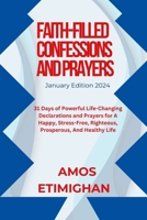 Faith-filled Confessions and Prayers January Edition 2024: 31 Days of Powerful Life-Changing Declarations and Prayers for a happy, stress-free, righte B0CR8DMX5M Book Cover