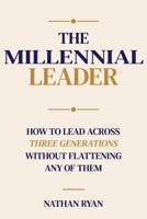 The Millennial Leader: How to Lead Across Three Generations Without Flattening Any of Them B0H396Q1B4 Book Cover