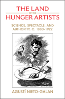 The Land of Hunger Artists: Science, Spectacle and Authority, c.1880–1922 1009379569 Book Cover