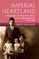 Imperial Heartland: Immigration, Working-Class Culture and Everyday Tolerance, 1917-1947 1009216201 Book Cover