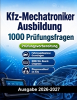 Kfz-Mechatroniker Ausbildung : 1000 Prüfungsfragen: Prüfungsvorbereitung KFZ | Fahrzeugtechnik, Diagnose und Wartung (German Edition) B0H8JK9C63 Book Cover