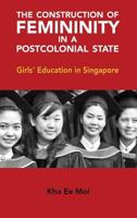 The Construction of Femininity in a Postcolonial State: Girls' Education in Singapore 1604978511 Book Cover