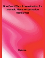 Non-Exact Ware Axiomatisation for Monadic Piece Necessitation Regularities B0FKT43ZXG Book Cover