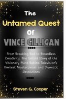 Th e Untamed Quest Of Vince Gilligan: From Breaking Bad to Boundless Creativity: The Untold Story of the Visionary Mind Behind Television’s Darkest Masterpieces and Dramatic Revolutions B0FPGJZQQC Book Cover