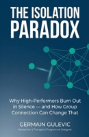 The Isolation Paradox. Why High-Performers Burn Out in Silence - and How Group Connection Can Change That B0GY5PRWV8 Book Cover