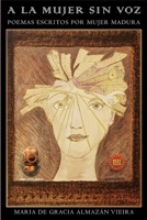 A LA MUJER SIN VOZ: Poemas escritos por mujer madura null Book Cover