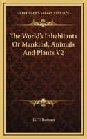 The World's Inhabitants Or Mankind, Animals And Plants V2 1162759763 Book Cover