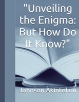 "Unveiling the Enigma: But How Do It Know?" B0C6VWP65C Book Cover