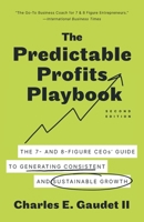 The Predictable Profits Playbook: The 7- and 8-Figure CEOs' Guide to Generating Consistent and Sustainable Growth 1544537085 Book Cover