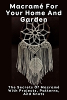 Macramé For Your Home And Garden: The Secrets Of Macramé With Projects, Patterns, And Knots: Home Decorating Kindle Store B09CRN5PXN Book Cover