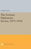 The German Diplomatic Service, 1871-1914 0691616949 Book Cover