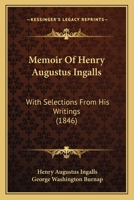 Memoir Of Henry Augustus Ingalls: With Selections From His Writings 1104294613 Book Cover