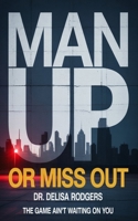 Man Up or Miss Out: The Game Ain't Waiting On You B0FD84CNWK Book Cover