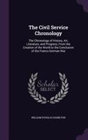 The Civil Service Chronology: The Chronology of History, Art, Literature, and Progress, From the Creation of the World to the Conclusion of the Franco-German War 1357059566 Book Cover
