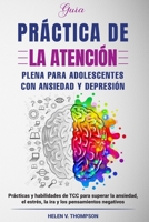 Guía Práctica de la Atención Plena Para Adolescentes con Ansiedad y Depresión: Prácticas y Habilidades de TCC Para Superar la Ansiedad, el Estrés, la Ira y los Pensamientos Negativos B093KJ67XD Book Cover
