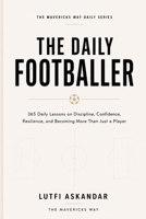 The Daily Footballer: 365 Daily Lessons on Discipline, Confidence, Resilience, and Becoming More Than Just a Player (The Daily Series) 106781681X Book Cover
