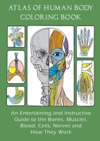 Atlas of Human Body Coloring Book: An Entertaining and Instructive Guide to the Bones, Muscles, Blood, Cells, Nerves and How They Work 1801580553 Book Cover