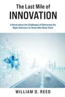 The Last Mile of Innovation: A Novel About the Challenges of Delivering the Right Solutions to Those Who Need Them B0H3WQTMB4 Book Cover