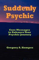 Suddenly Psychic: Core Messages to Enhance Your Psychic Journey 0979361222 Book Cover