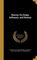 Slavery. Its Origin, Influence, and Destiny 1022214926 Book Cover
