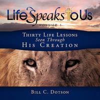 Life Speaks To Us: Thirty Life Lessons Seen Through His Creation 1615071040 Book Cover