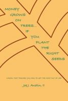 Money Grows On Trees... If You Plant The Right Seeds 1412077265 Book Cover