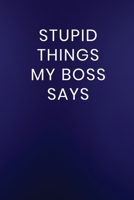 Stupid Things My Boss Says: Journal Notebook 100 Lined Pages 1711865273 Book Cover