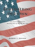 Remembering Our Own: The Santa Cruz County Military Roll of Honor 1861-2010 0940283212 Book Cover