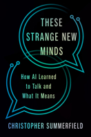 These Strange New Minds: How AI Learned to Talk and What It Means 0593831713 Book Cover