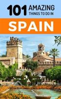 101 Amazing Things to Do in Spain: Spain Travel Guide 1726604217 Book Cover