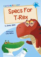 Specs For T-Rex: (Blue Early Reader) 1848866607 Book Cover