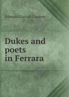 Dukes And Poets In Ferrara: A Study In The Poetry, Religion And Politics Of The Fifteenth And Early Sixteenth Centuries 1018027629 Book Cover