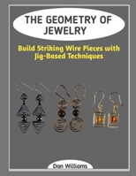 THE GEOMETRY OF JEWELRY: Build Striking Wire Pieces with Jig-Based Techniques B0GHK6TYCK Book Cover