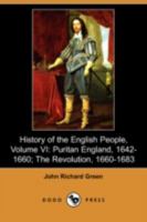 History of the English People, Volume VI Puritan England, 1642-1660, the Revolution, 1660-1683 1514338092 Book Cover