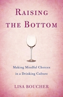 Raising the Bottom: Making Mindful Choices in a Drinking Culture 1631522140 Book Cover