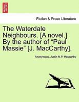 The Waterdale Neighbours. [A novel.] By the author of "Paul Massie" [J. MacCarthy]. 124136320X Book Cover