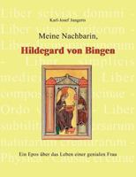 Meine Nachbarin, Hildegard von Bingen: Ein Epos über das Leben einer genialen Frau 3837000257 Book Cover