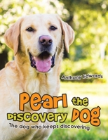 Pearl the Discovery Dog: The Dog Who Keeps Discovering 1665592990 Book Cover