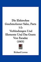 Die Elektrolyse Geschmolzener Salze, Parts 1-2: Verbindungen Und Elemente Und Das Gesetz Von Faraday (1905) 1168478731 Book Cover