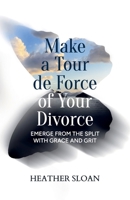 Make a Tour de Force of Your Divorce: Emerge From the Split with Grace and Grit B0FGVY6Z4F Book Cover