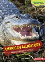 American Alligators: Armored Roaring Reptiles 1467782823 Book Cover