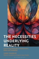 Necessities Underlying Reality : Connecting Philosophy of Mathematics, Ethics and Probability 1350467111 Book Cover